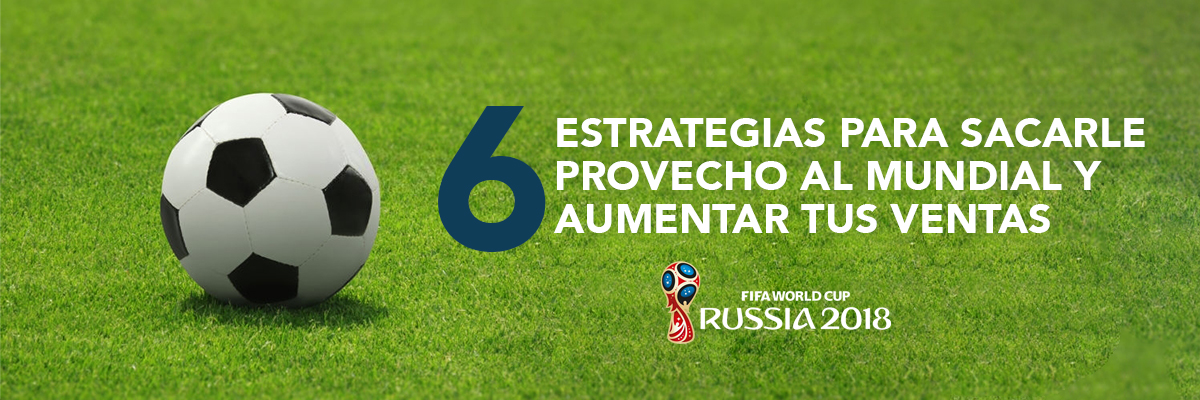 6 estrategias para sacarle provecho al mundial